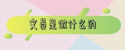 ​文员是做什么的-文员是做什么的 需要什么学历