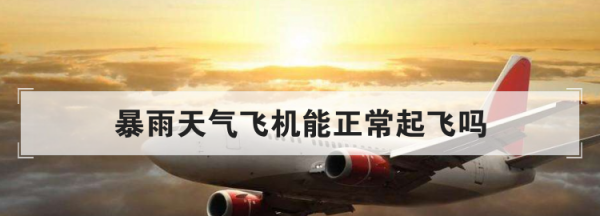 暴雨会影响航班起飞,暴雨天气飞机能正常起飞吗图1