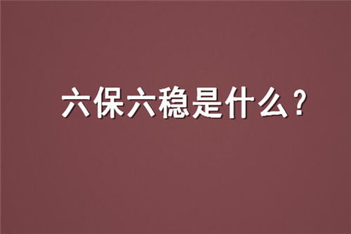 六稳六保具体内容 什么是六稳六保-图1 六稳六保具体内容 什么是六稳六保-图1