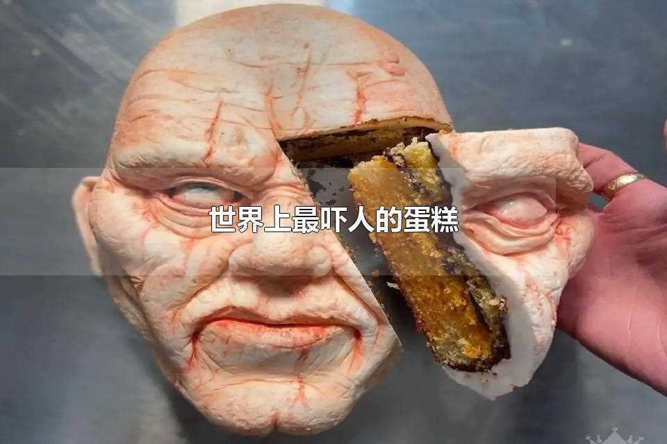 世界上最吓人的蛋糕你敢吃哪个(世界上最吓人的蛋糕图)