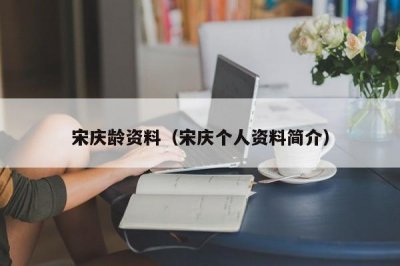 ​宋庆龄资料（宋庆个人资料简介）
