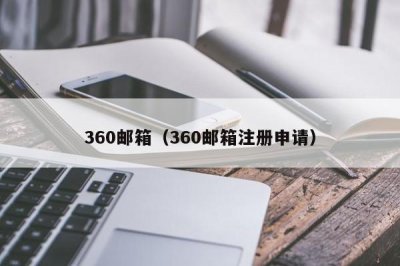 ​360邮箱（360邮箱注册申请）