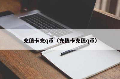​充值卡充q币（充值卡充值q币）