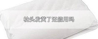 ​枕头发黄了还能用吗 枕头发黄了还能用吗怎么洗