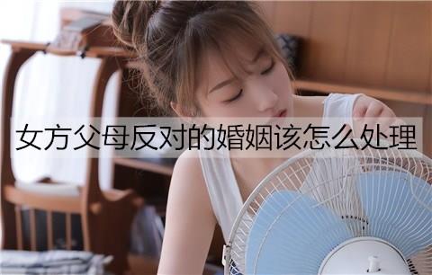 女方父母反对的婚姻该怎么处理3