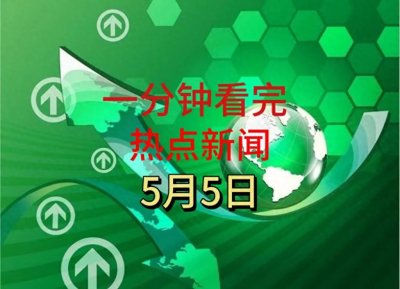 ​一分钟了解最新5月5日新闻概要！