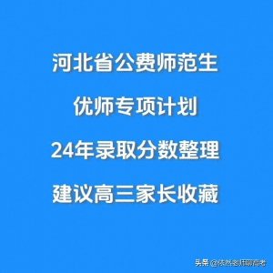 ​河北省公费师范生和优师专项录取分数整理，建议高三家长收藏