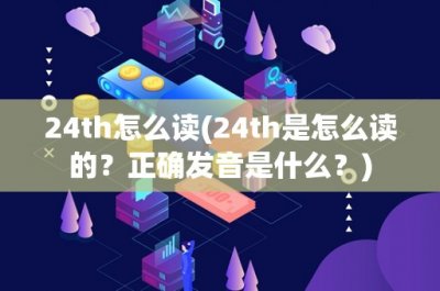 ​24th怎么读(24th是怎么读的？正确发音是什么？)