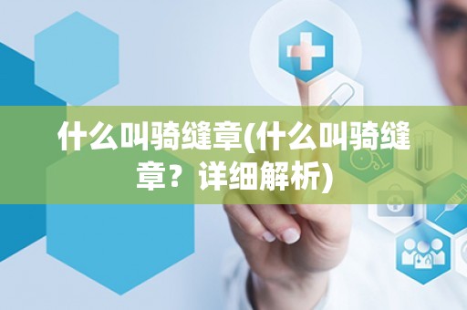 什么叫骑缝章(什么叫骑缝章？详细解析)